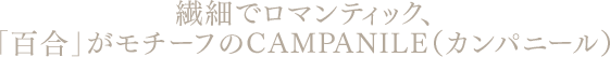 繊細でロマンティック、 「百合」がモチーフのCAMPANILE(カンパニール)